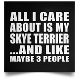 All I Care About Is My Skye Terrier - Poster Square
