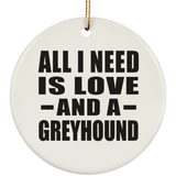 All I Need Is Love And A Greyhound - Circle Ornament
