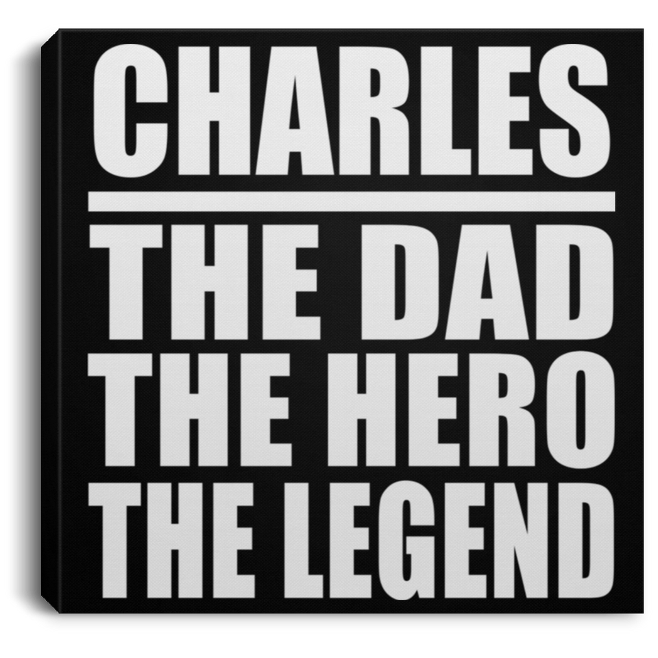 Charles The Dad The Hero The Legend - Canvas Square