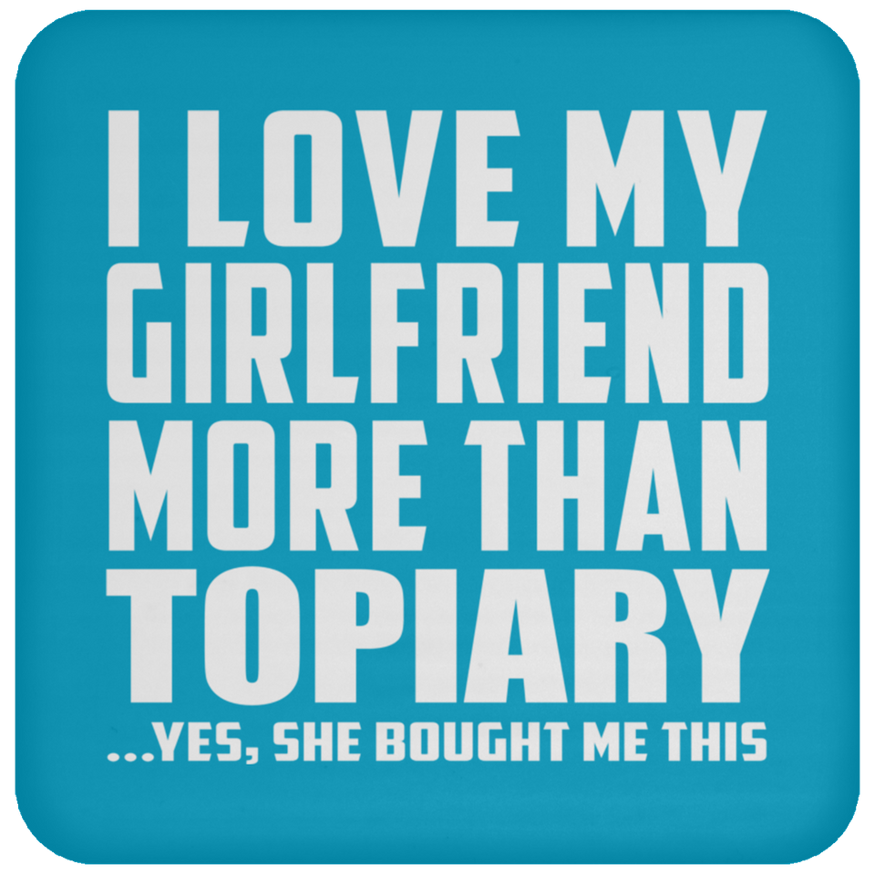 I Love My Girlfriend More Than Topiary - Drink Coaster