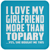 I Love My Girlfriend More Than Topiary - Drink Coaster
