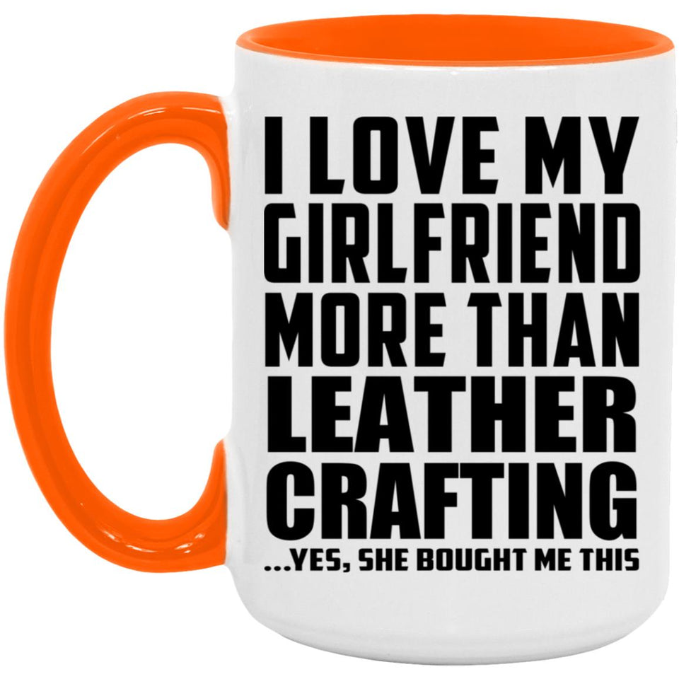 I Love My Girlfriend More Than Leather Crafting - 15oz Accent Mug Orange
