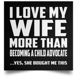 I Love My Wife More Than Becoming A Child Advocate - Poster Square