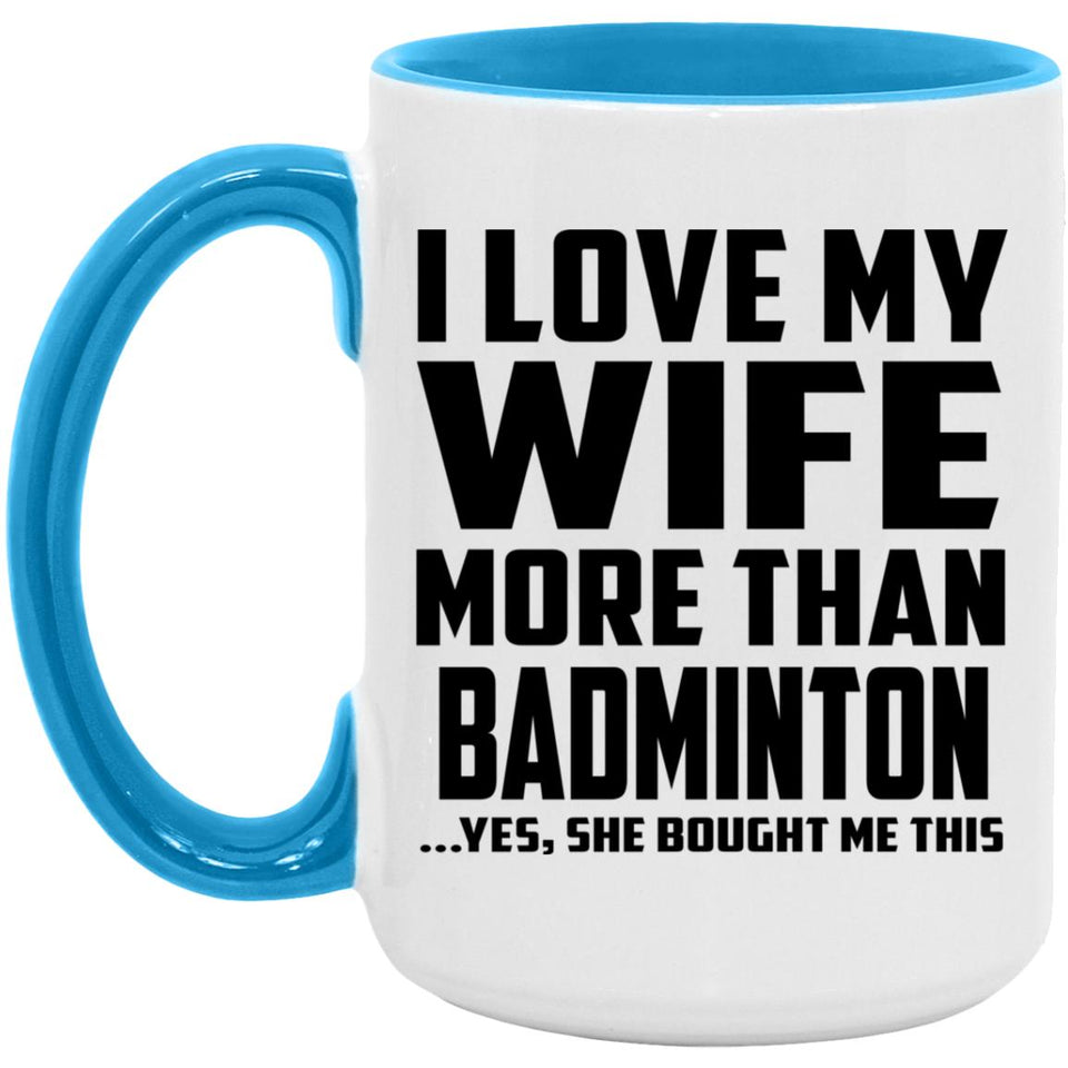 I Love My Wife More Than Badminton - 15oz Accent Mug Blue