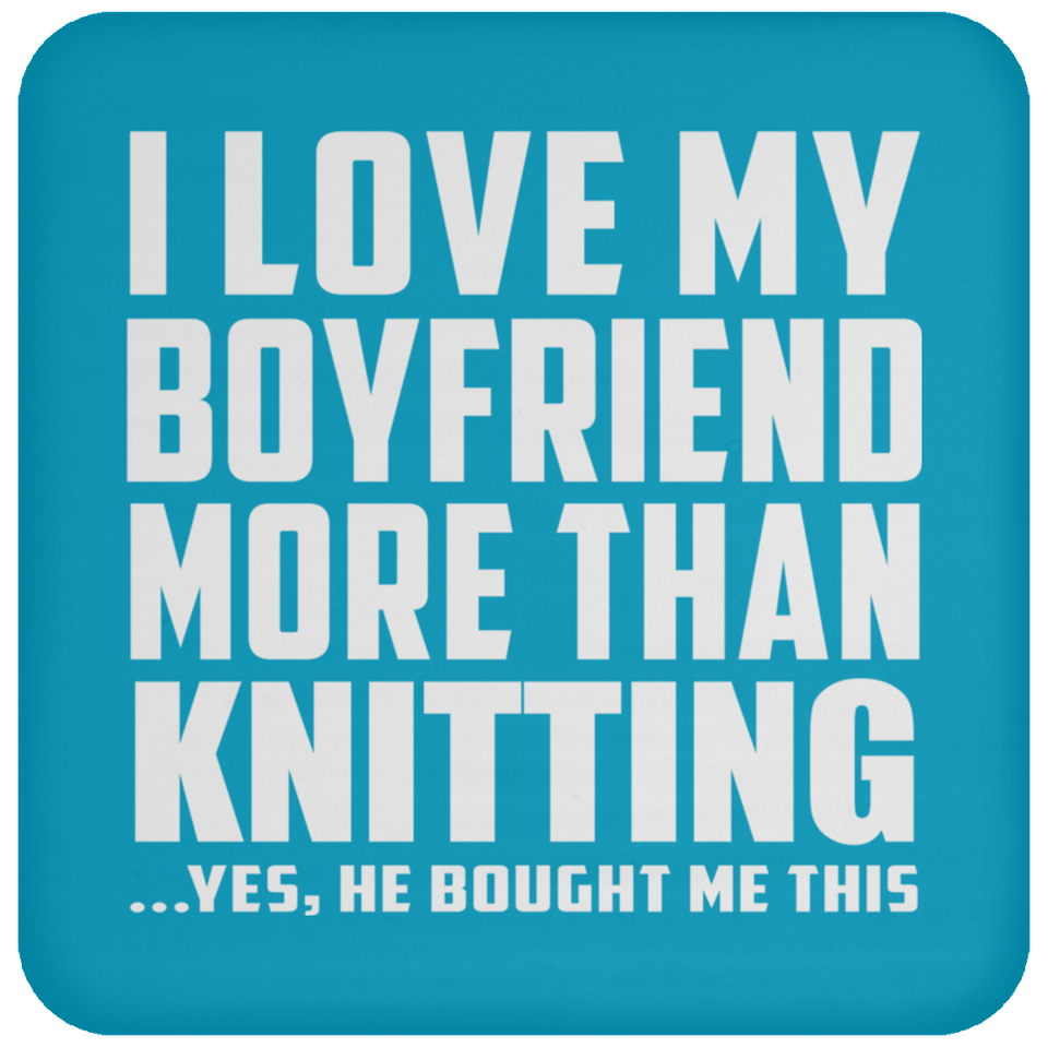 I Love My Boyfriend More Than Knitting - Drink Coaster