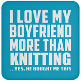 I Love My Boyfriend More Than Knitting - Drink Coaster
