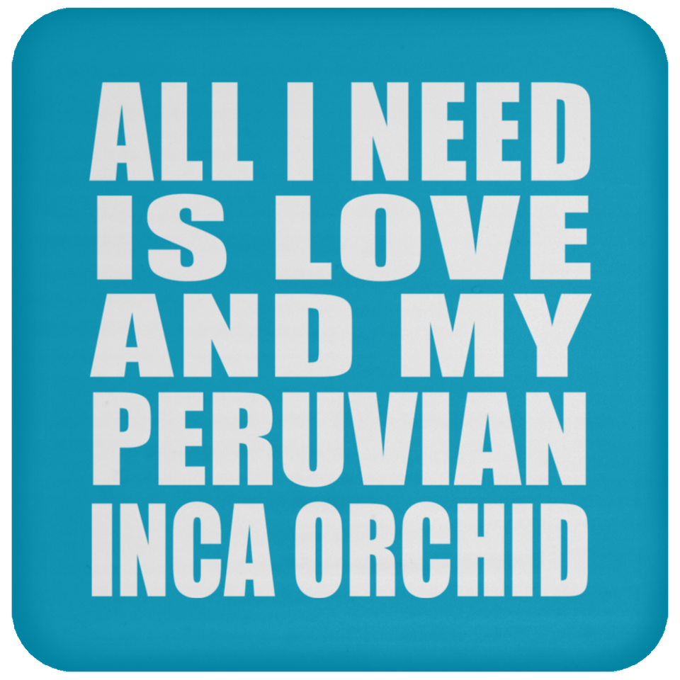 All I Need Is Love And My Peruvian Inca Orchid - Drink Coaster