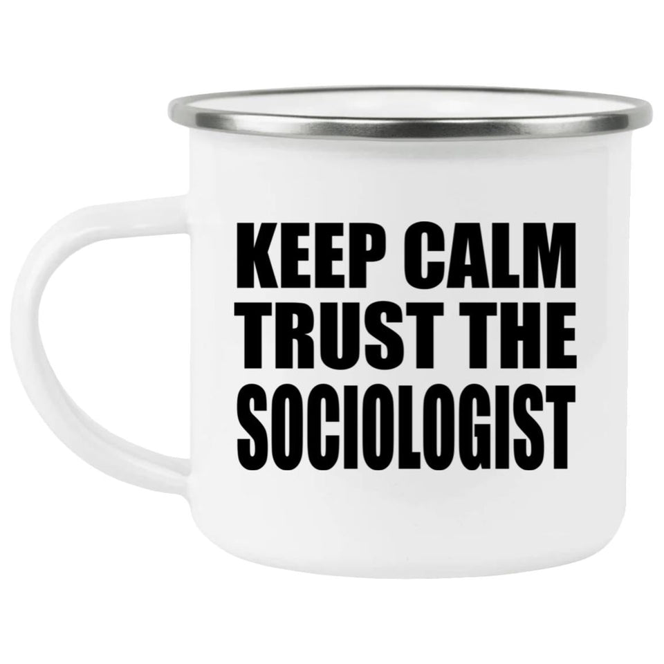 Keep Calm and Trust The Sociologist - 12oz Camping Mug