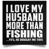 I Love My Husband More Than Fishing - Poster Square