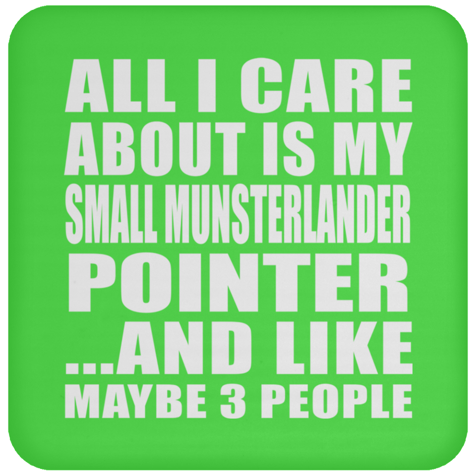 All I Care About Is My Small Munsterlander Pointer - Drink Coaster