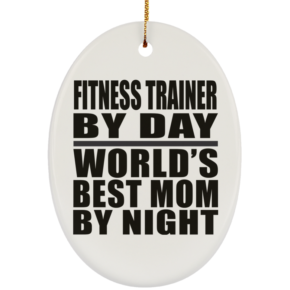 Fitness Trainer By Day World's Best Mom By Night - Oval Ornament