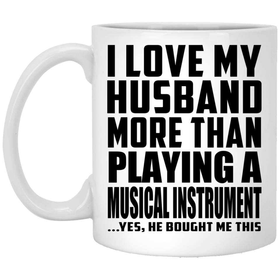 I Love My Husband More Than Playing A Musical Instrument - 11 Oz Coffee Mug