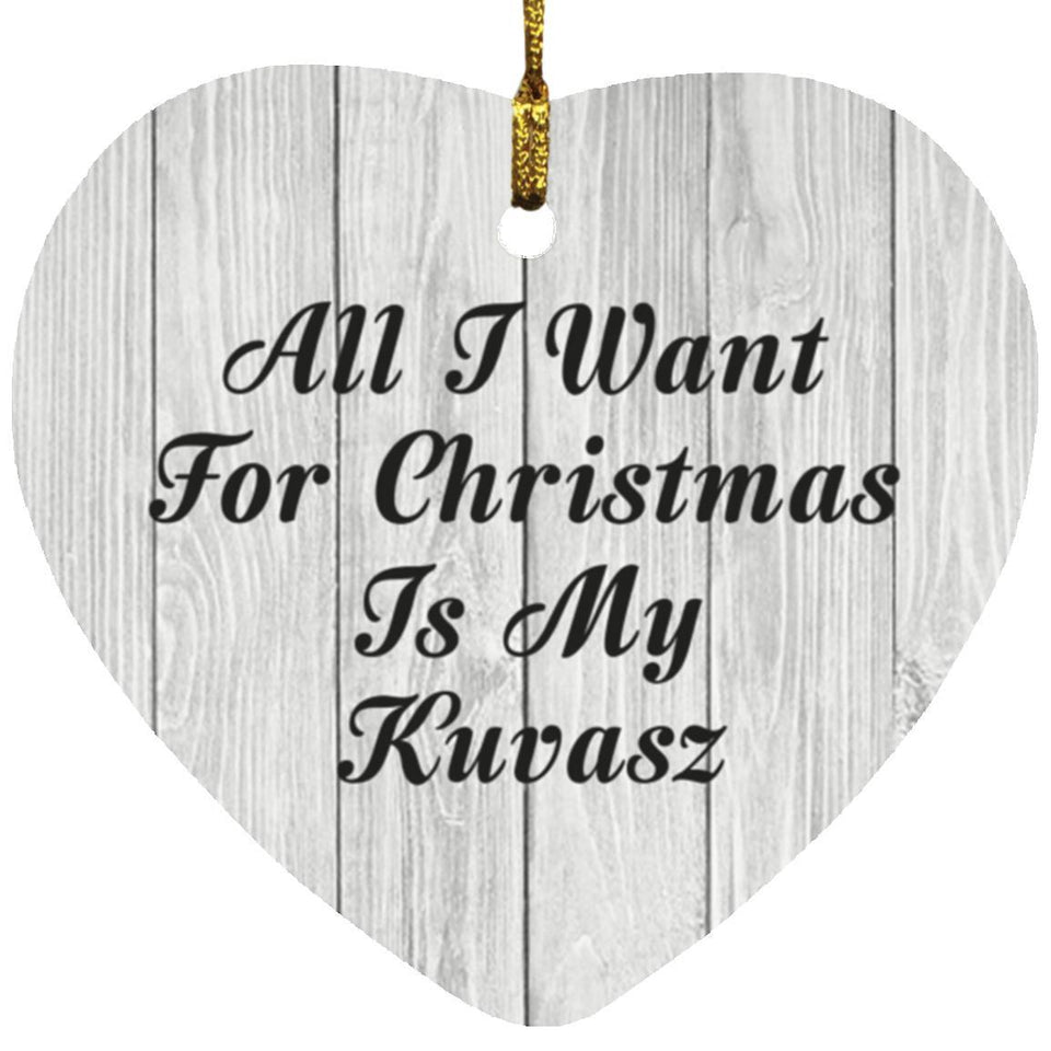 All I Want For Christmas Is My Kuvasz - Heart Ornament F