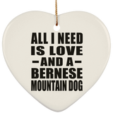 All I Need Is Love And A Bernese Mountain Dog - Heart Ornament