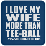 I Love My Wife More Than Tee-Ball - Drink Coaster