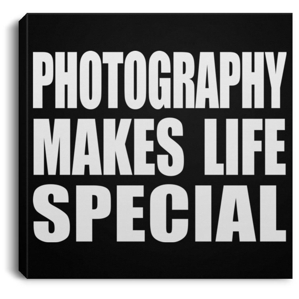 Photography Makes Life Special - Canvas Square