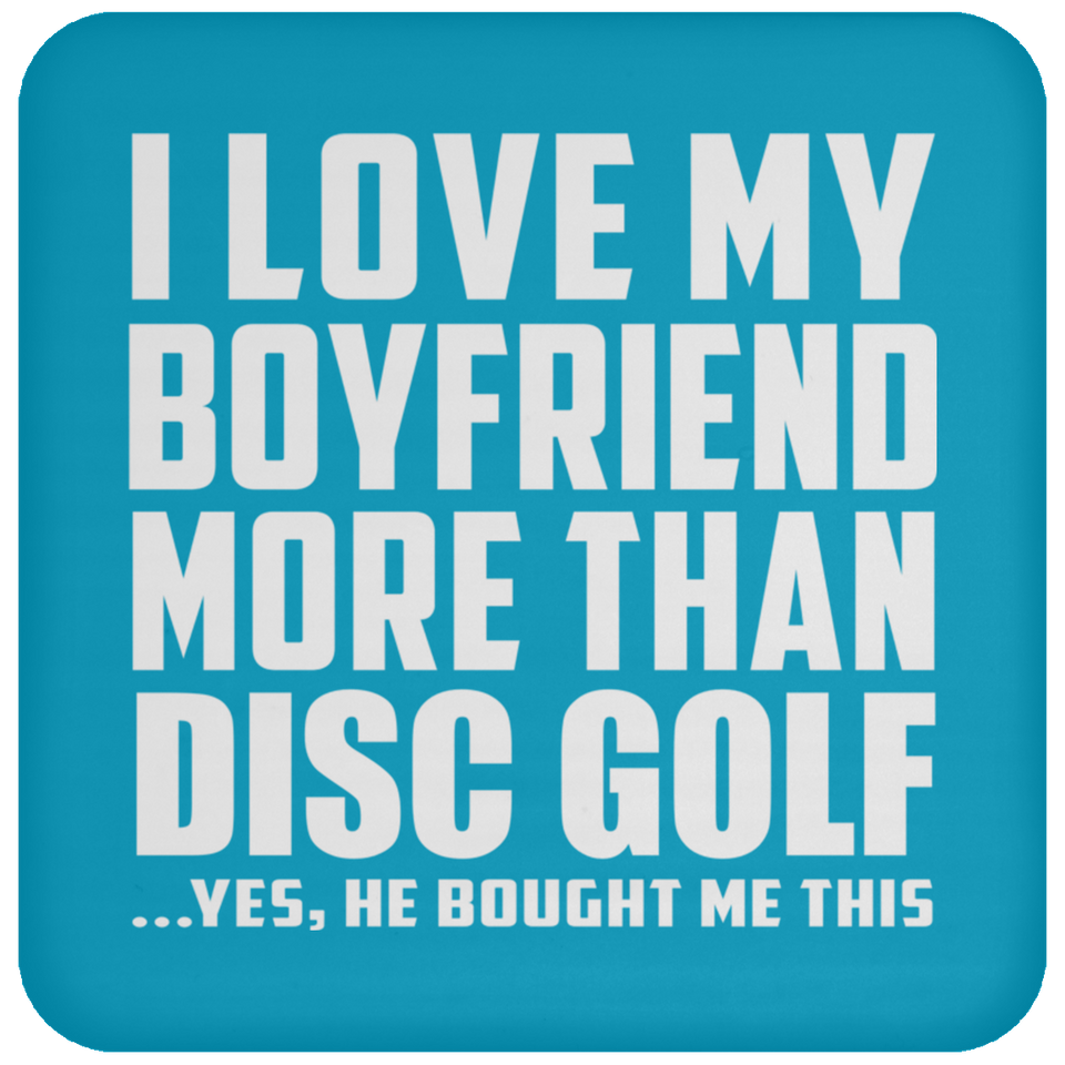 I Love My Boyfriend More Than Disc Golf - Drink Coaster