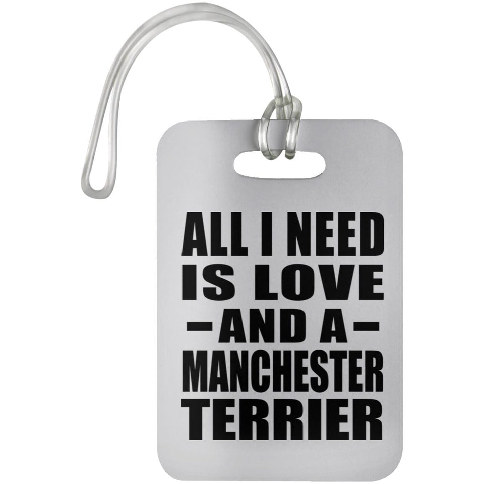 All I Need Is Love And A Manchester Terrier - Luggage Bag Tag