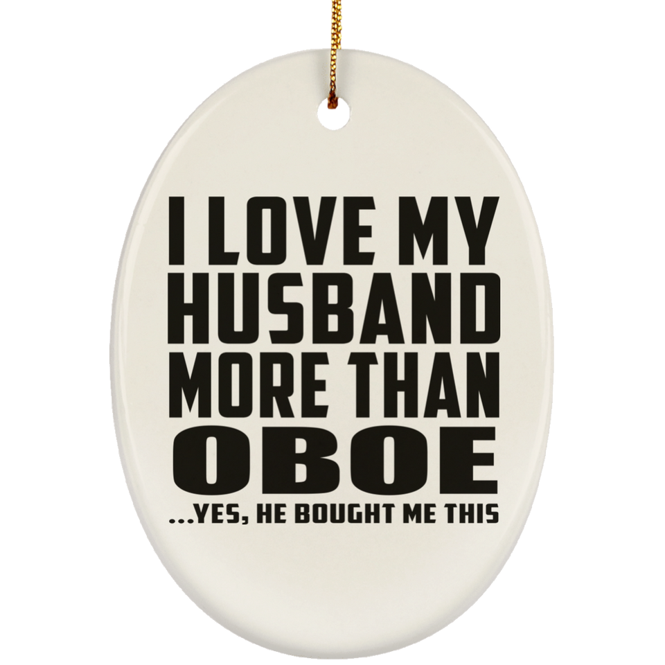 I Love My Husband More Than Oboe - Oval Ornament