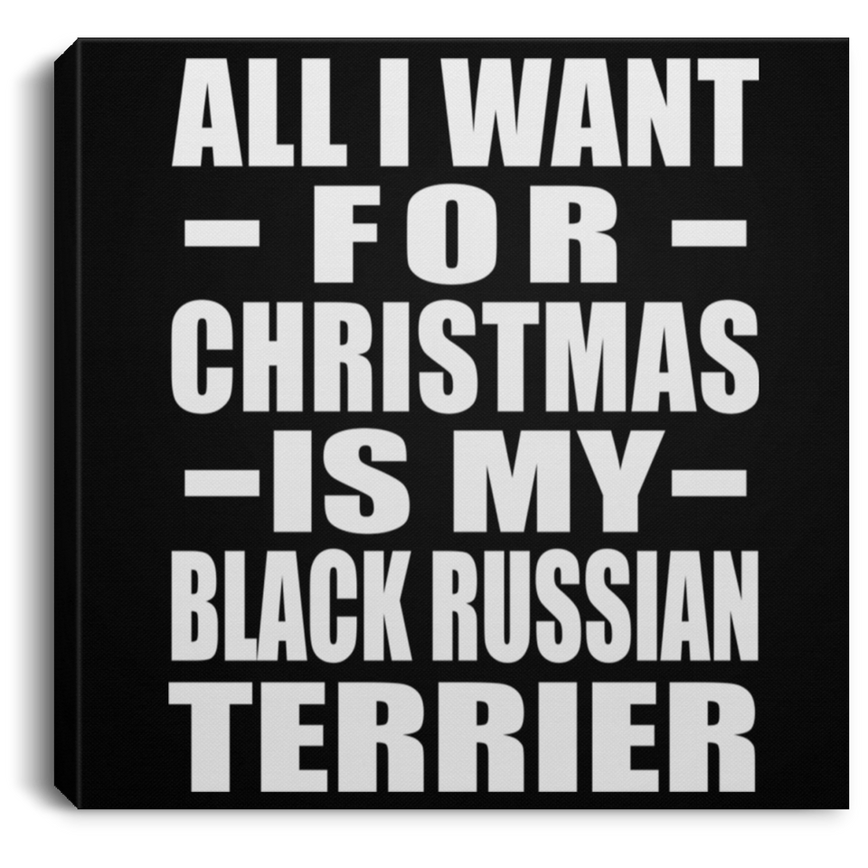 All I Want For Christmas Is My Black Russian Terrier - Canvas Square