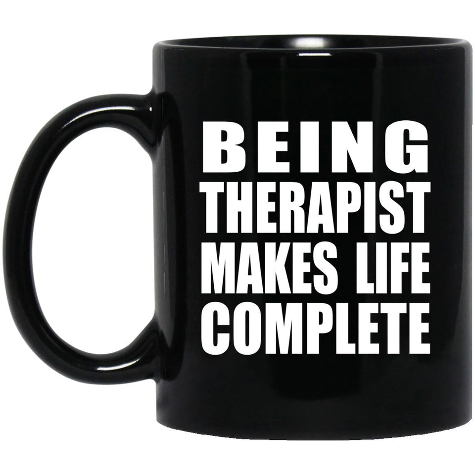 Being Therapist Makes Life Complete - 11oz Coffee Mug Black