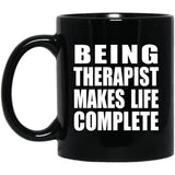 Being Therapist Makes Life Complete - 11oz Coffee Mug Black