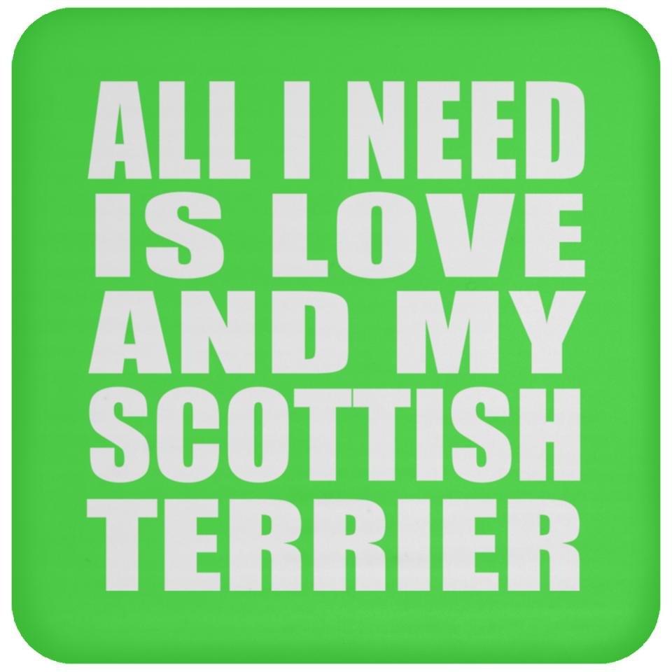 All I Need Is Love And My Scottish Terrier - Drink Coaster