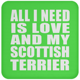 All I Need Is Love And My Scottish Terrier - Drink Coaster