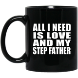 All I Need Is Love And My Step Father - 11 Oz Coffee Mug Black