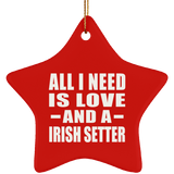 All I Need Is Love And A Irish Setter - Star Ornament