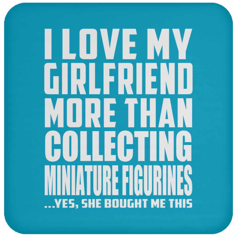 I Love My Girlfriend More Than Collecting Miniature Figurines - Drink Coaster