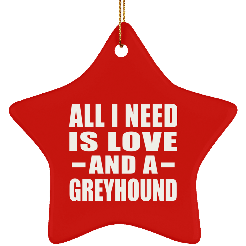All I Need Is Love And A Greyhound - Star Ornament