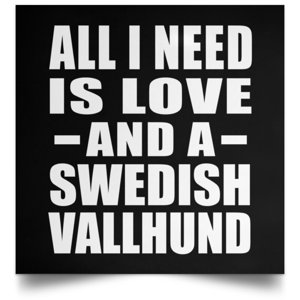 All I Need Is Love And A Swedish Vallhund - Poster Square