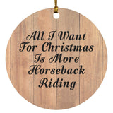 All I Want For Christmas Is More Horseback Riding - Circle Ornament C