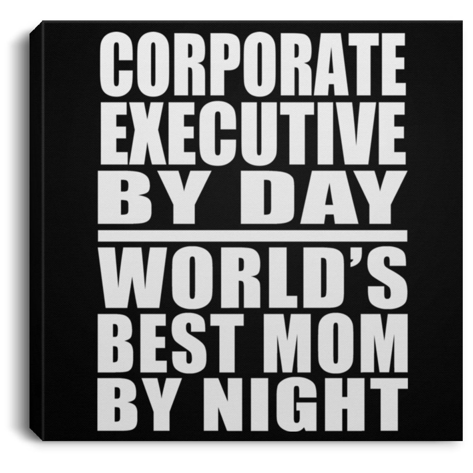 Corporate Executive By Day World's Best Mom By Night - Canvas Square