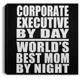 Corporate Executive By Day World's Best Mom By Night - Canvas Square