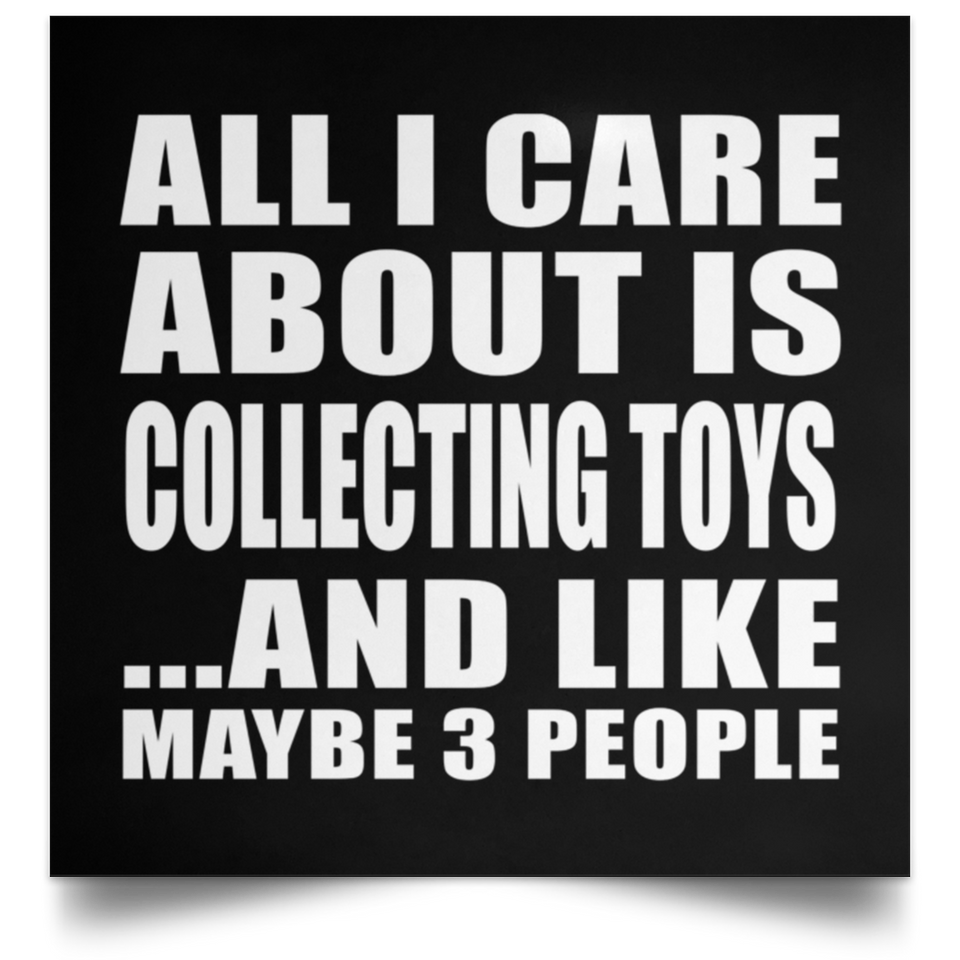 All I Care About Is Collecting Toys - Poster Square