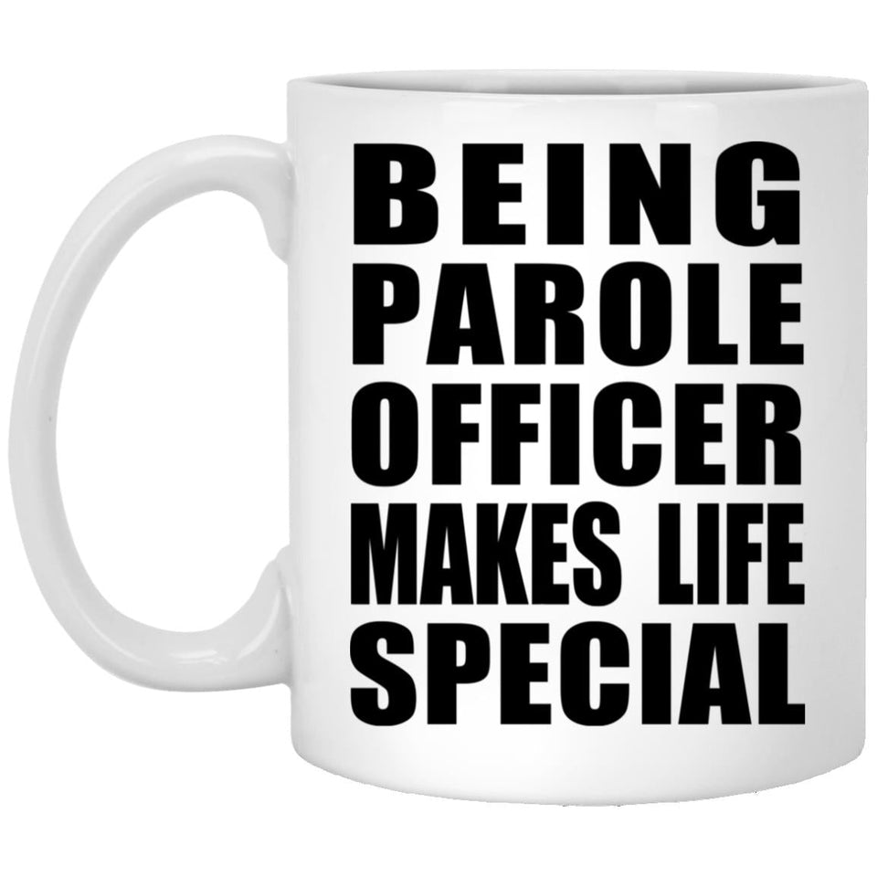 Being Parole Officer Makes Life Special - 11oz Coffee Mug