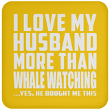 I Love My Husband More Than Whale Watching - Drink Coaster