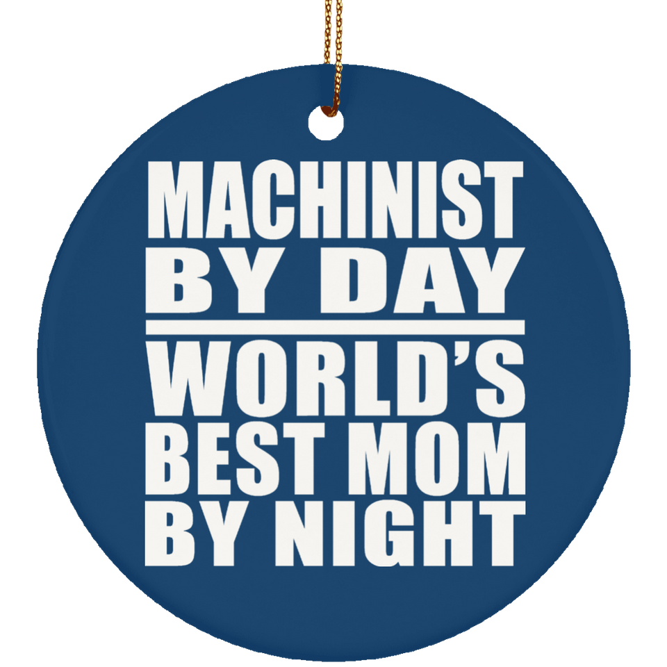 Machinist By Day World's Best Mom By Night - Circle Ornament