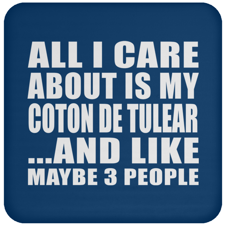 All I Care About Is My Coton De Tulear - Drink Coaster