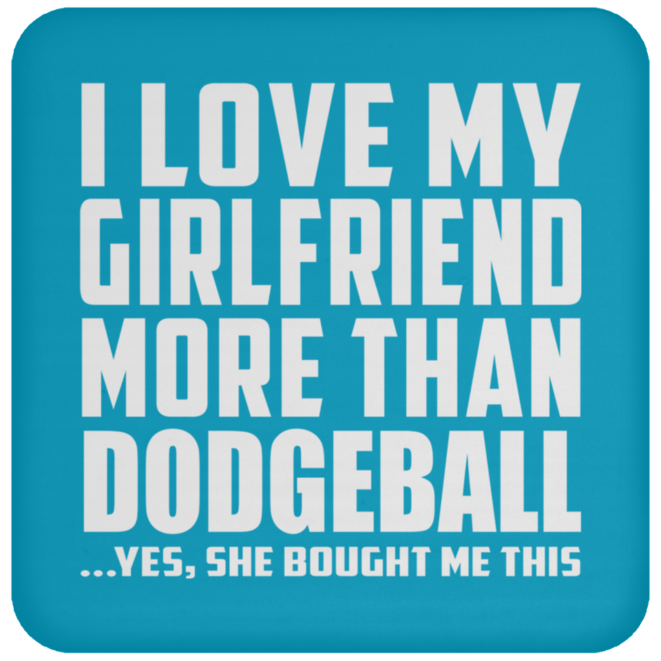 I Love My Girlfriend More Than Dodgeball - Drink Coaster