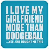 I Love My Girlfriend More Than Dodgeball - Drink Coaster