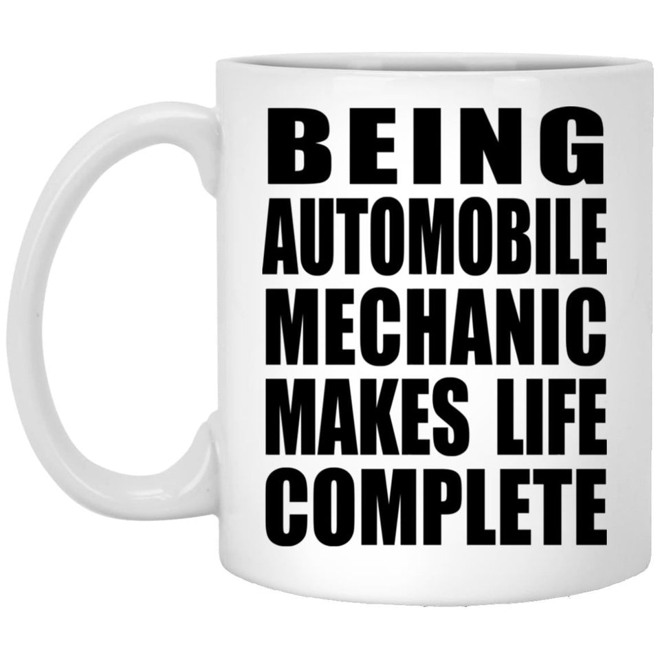 Being Automobile Mechanic Makes Life Complete - 11oz Coffee Mug