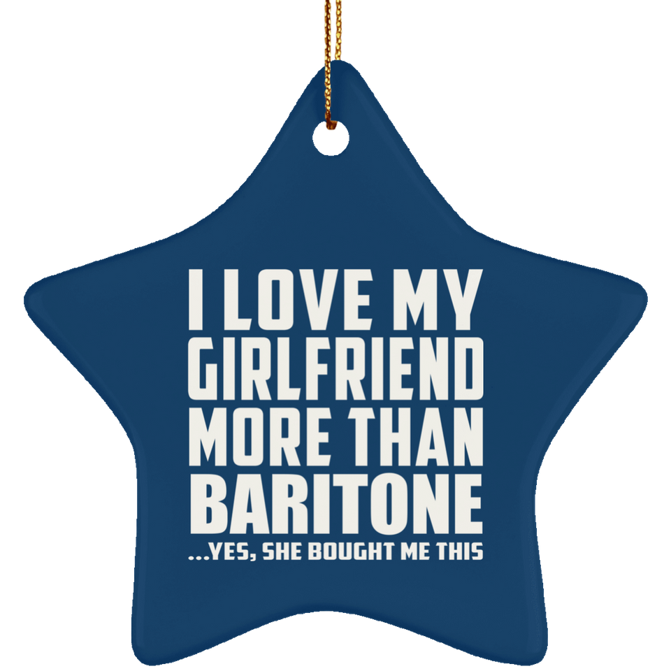 I Love My Girlfriend More Than Baritone - Star Ornament