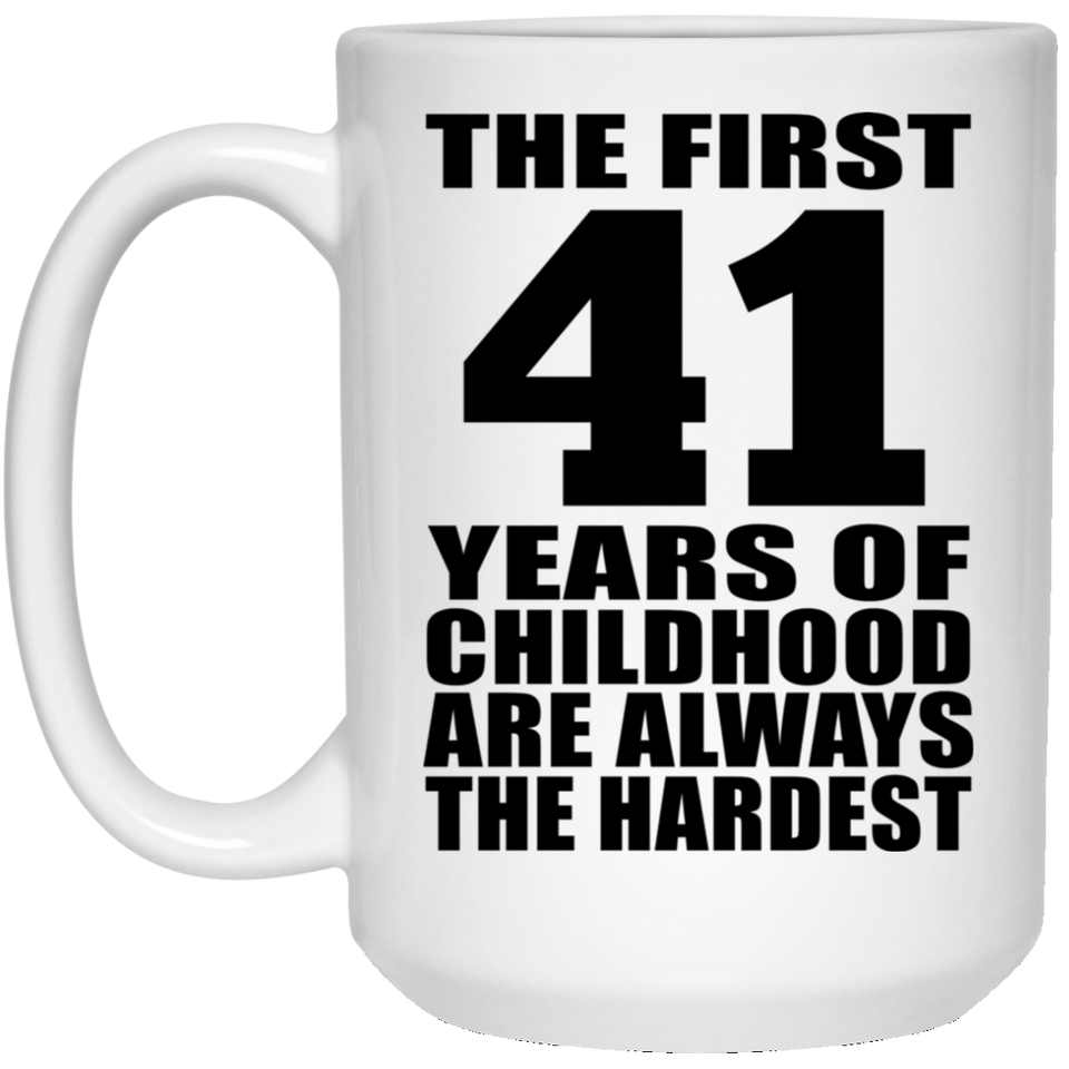 41st Birthday First 41 Years of Childhood Are The Hardest - 15oz Coffee Mug