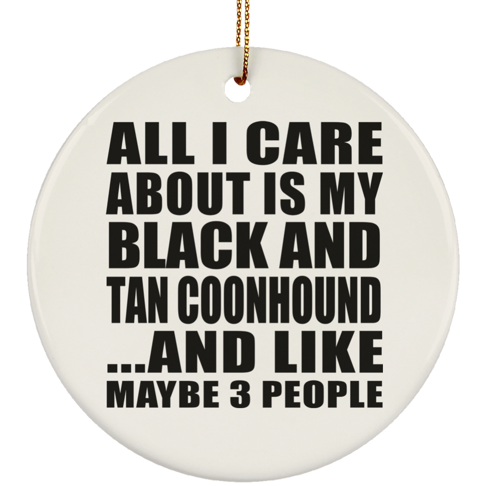 All I Care About Is My Black And Tan Coonhound - Circle Ornament