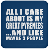 All I Care About Is My Great Pyrenees - Drink Coaster