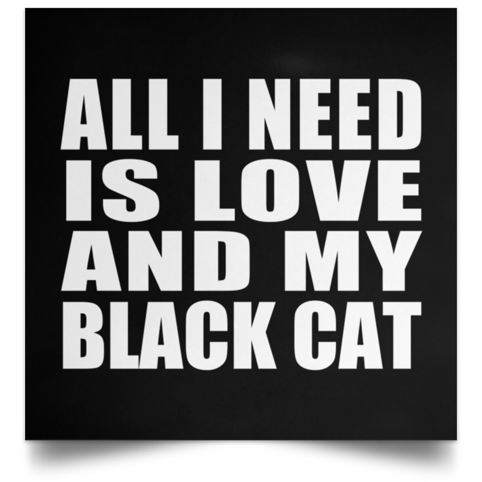 All I Need Is Love And My Black Cat - Poster Square
