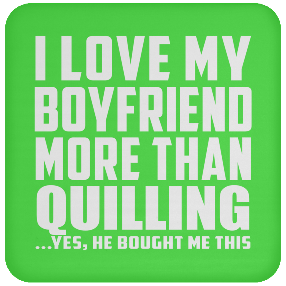 I Love My Boyfriend More Than Quilling - Drink Coaster